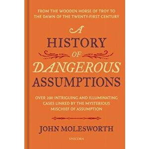 A History of Dangerous Assumptions, Hardback - John Molesworth imagine