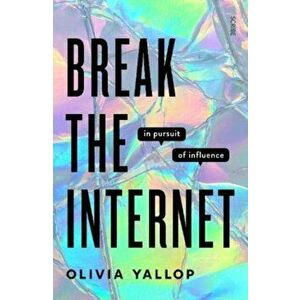 Break the Internet. in pursuit of influence, Hardback - Olivia Yallop imagine