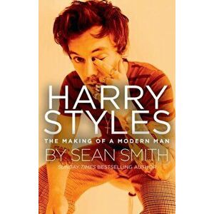 Harry Styles. The Making of a Modern Man, Hardback - Sean Smith imagine