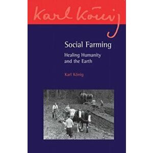 Social Farming. Healing Humanity and the Earth, Paperback - Karl Koenig imagine