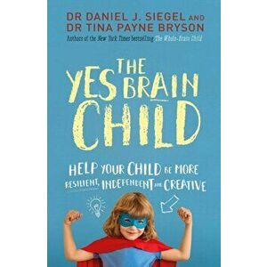 The Yes Brain Child. Help Your Child be More Resilient, Independent and Creative, Paperback - Ph.D. Tina Payne Bryson imagine