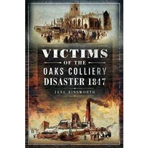 Victims of the Oaks Colliery Disaster 1847, Paperback - Ainsworth, Jane imagine