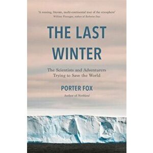 The Last Winter. The Scientists and Adventurers Trying to Save the World, Hardback - Porter Fox imagine