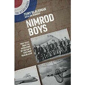 Nimrod Boys. True Tales from the Operators of the RAF's Cold War Trailblazer, Paperback - Tony Blackman imagine