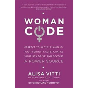 Womancode. Perfect Your Cycle, Amplify Your Fertility, Supercharge Your Sex Drive and Become a Power Source, Paperback - Alisa Vitti imagine