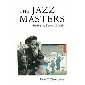 The Jazz Masters. Setting the Record Straight, Paperback - Peter C. Zimmerman imagine