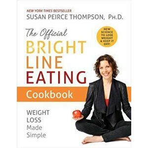 The Official Bright Line Eating Cookbook. Weight Loss Made Simple, Paperback - Susan, PhD Peirce Thompson imagine