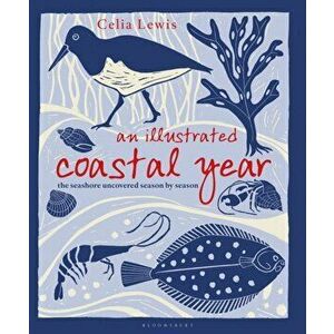 An Illustrated Coastal Year. The seashore uncovered season by season, Hardback - Celia Lewis imagine