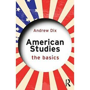 American Studies: The Basics, Paperback - Andrew Dix imagine