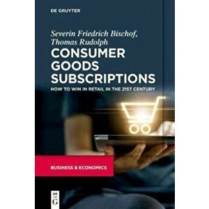 Consumer Goods Subscriptions. How to Win in Retail in the 21st Century, Paperback - Thomas Rudolph imagine