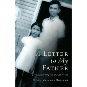A Letter to My Father. Growing up Filipina and American, Paperback - Helen Madamba Mossman imagine