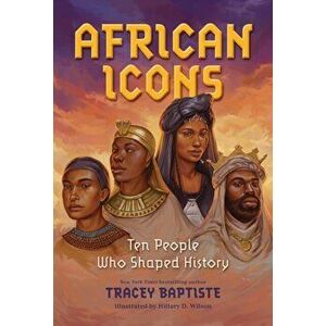 African Icons. Ten People Who Shaped History, Hardback - Tracey Baptiste imagine