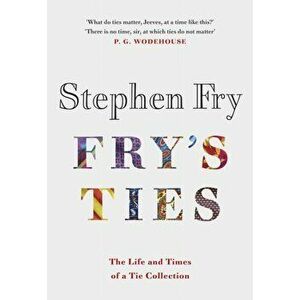 Fry's Ties. Discover the life and ties of Stephen Fry, Hardback - Stephen Fry imagine