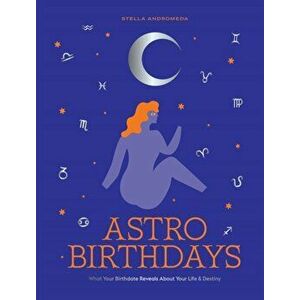 AstroBirthdays. What Your Birthdate Reveals About Your Life & Destiny, Hardback - Stella Andromeda imagine