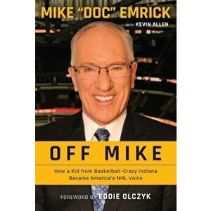 Off Mike. How a Kid from Basketball-Crazy Indiana Became America's NHL Voice, Paperback - Kevin Allen imagine