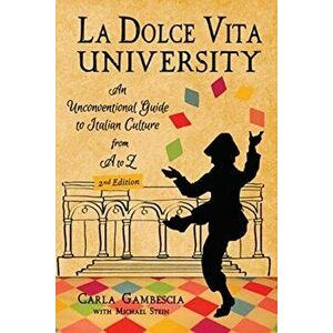 La Dolce Vita University, 2nd Edition. An Unconventional Guide to Italian Culture from A to Z, 2 ed, Paperback - Carla Gambescia imagine