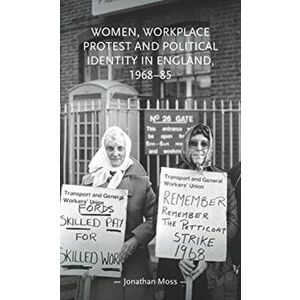 Women, Workplace Protest and Political Identity in England, 1968-85, Paperback - Jonathan Moss imagine