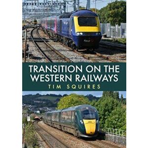 Transition on the Western Railways. HST to IET, Paperback - Tim Squires imagine