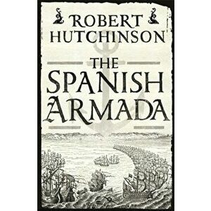 The Spanish Armada, Paperback - Robert Hutchinson imagine