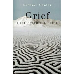 Grief. A Philosophical Guide, Hardback - Michael Cholbi imagine