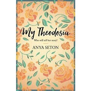 My Theodosia, Paperback - Anya Seton imagine