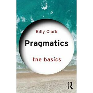 Pragmatics: The Basics, Paperback - Billy (Middlesex University, UK) Clark imagine