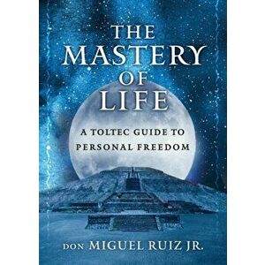 The Mastery of Life. A Toltec Guide to Personal Freedom, Paperback - *** imagine