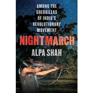 Nightmarch. Among India's Revolutionary Guerrillas, Paperback - Alpa Shah imagine