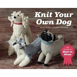 Knit Your Own Dog. The winners of Best in Show, Paperback - Sally Muir imagine