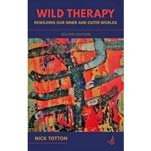Wild Therapy (second edition). Rewilding our inner and outer worlds, 2 Revised edition, Paperback - Nick Totton imagine