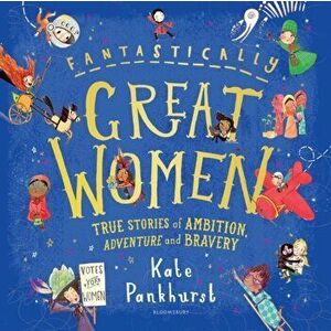 Fantastically Great Women: True Stories of Ambition, Adventure and Bravery, Hardback - Kate Pankhurst imagine