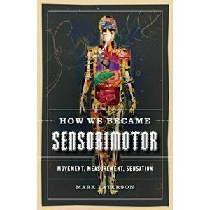 How We Became Sensorimotor. Movement, Measurement, Sensation, Paperback - Mark Paterson imagine