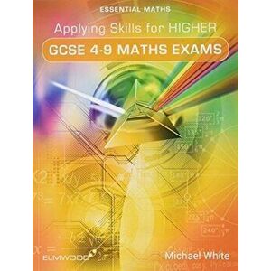 Applying Skills for Higher GCSE 4-9 Maths Exams, Paperback - Michael White imagine