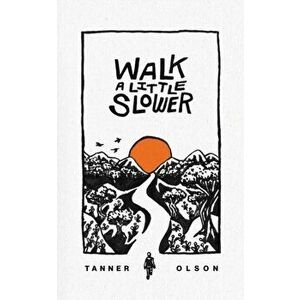Walk A Little Slower: A Collection of Poems and Other Words, Paperback - Tanner Olson imagine