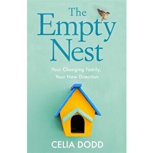 The Empty Nest. Your Changing Family, Your New Direction, Paperback - Celia Dodd imagine