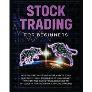 Stock Trading for Beginners: Learn The Best Strategies To Make Money With Day And Swing Trade, Forex, Future and Options. How to Start Investing in - imagine