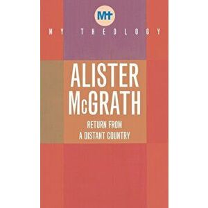 My Theology. Return from a Distant Country, Paperback - Alister, DPhil, DD McGrath imagine