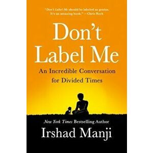 Don't Label Me. An Incredible Conversation for Divided Times, Paperback - Irshad Manji imagine