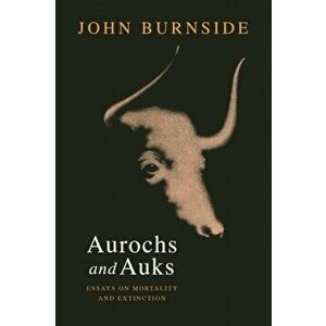 Aurochs and Auks. Essays on mortality and extinction, Hardback - John Burnside imagine
