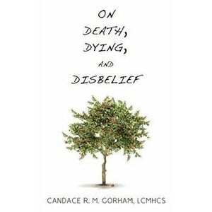 On Death, Dying, and Disbelief, Paperback - Candace R. M. Gorham imagine