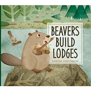 Beavers Build Lodges, Paperback - Elizabeth Raum imagine