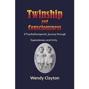 Twinship and Consciousness. A Psychotherapeutic Journey through Separateness and Unity, Paperback - Wendy Clayton imagine