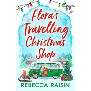 Flora's Travelling Christmas Shop, Paperback - Rebecca Raisin imagine