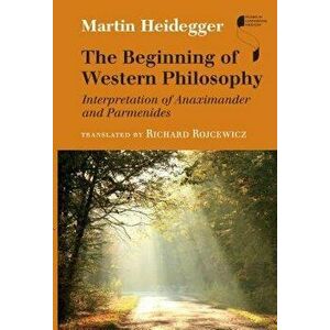 The Beginning of Western Philosophy: Interpretation of Anaximander and Parmenides, Hardcover - Martin Heidegger imagine