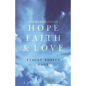Expressions of Hope, Faith and Love, Paperback - Stacey Rosita Gage imagine