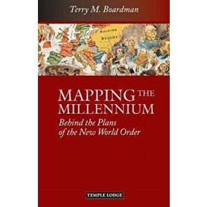 Mapping the Millennium. Behind the Plans of the New World Order, 2 Revised edition, Paperback - Terry M. Boardman imagine