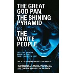 The Great God Pan, The Shining Pyramid and The White People, Paperback - Arthur Machen imagine
