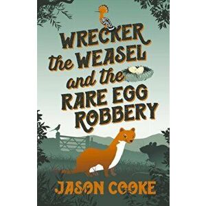 Wrecker the Weasel and the Rare Egg Robbery, Paperback - Jason Cooke imagine