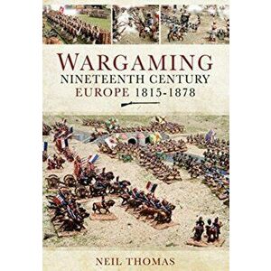 Wargaming Nineteenth Century Europe 1815-1878, Paperback - Neil Thomas imagine