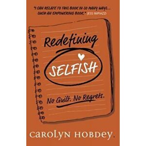 Redefining Selfish. No Guilt. No Regrets., Paperback - Carolyn Hobdey imagine